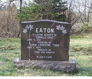 EATON IN LOVING MEMORY OF DONALD ERIC JUNE 12, 1931 HUSBAND OF EDNA LORRAINE TODD JUNE 11, 1935 PARENTS OF TODD AND ANDREA